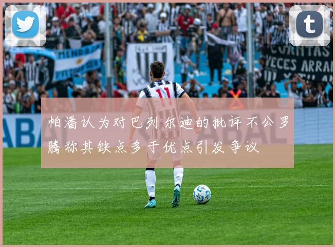 帕潘认为对巴列尔迪的批评不公罗腾称其缺点多于优点引发争议