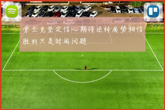 索兰克坚定信心期待逆转局势相信胜利只是时间问题